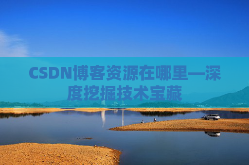 CSDN博客资源在哪里—深度挖掘技术宝藏